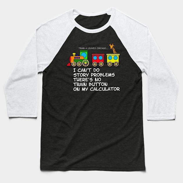 I can't do story problems, there's no train button on my calculator Baseball T-Shirt by Rick Post